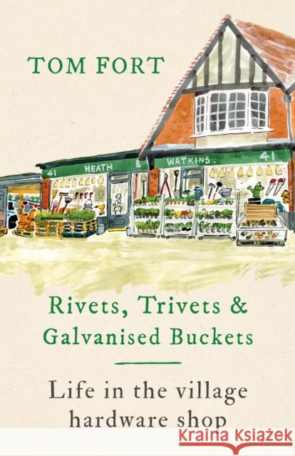 Rivets, Trivets and Galvanised Buckets: Life in the village hardware shop Tom Fort 9781472291967 Headline Publishing Group