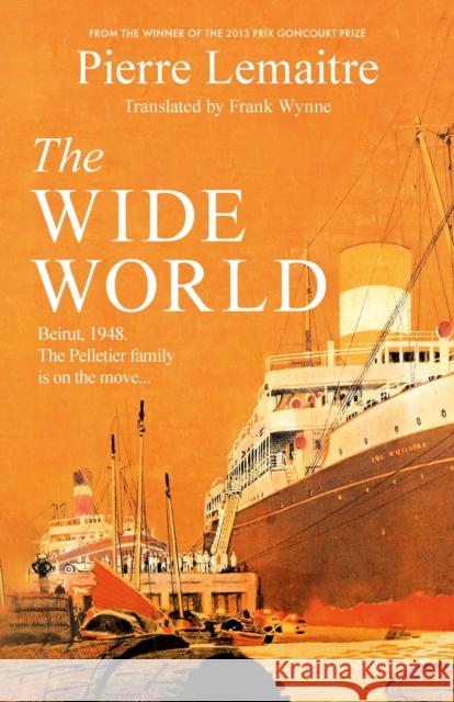 The Wide World: An epic novel of family fortune, twisted secrets and love - the first volume in THE GLORIOUS YEARS series Pierre Lemaitre 9781472292124