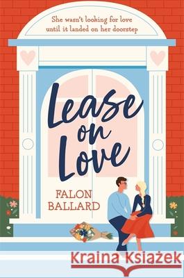 Lease on Love: A warmly funny and delightfully sharp opposites-attract, roommates-to-lovers romance Falon Ballard 9781472293473