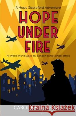 Hope Under Fire: Hope Stapleford Adventure 4 Caroline Dunford 9781472295415 HEADLINE