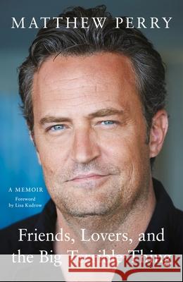 Friends, Lovers and the Big Terrible Thing: The powerful memoir from the beloved star of Friends Matthew Perry 9781472295934