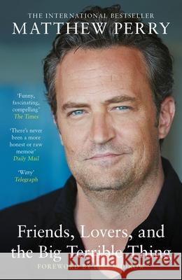 Friends, Lovers and the Big Terrible Thing: The powerful memoir from the beloved star of Friends Matthew Perry 9781472295972