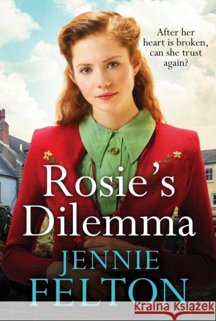 Rosie's Dilemma: A heart-rending tale of wartime love and secrets Jennie Felton 9781472296771