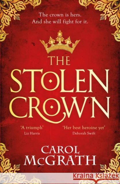 The Stolen Crown: The brilliant historical novel of an Empress fighting for her destiny Carol McGrath 9781472297341 Headline Publishing Group