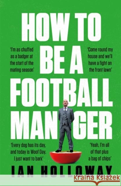 How to Be a Football Manager: Enter the hilarious and crazy world of the gaffer Ian Holloway 9781472298591 Headline Publishing Group