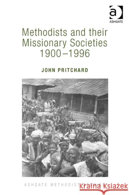 Methodists and their Missionary Societies 1900-1996 John Pritchard   9781472409140 Ashgate Publishing Limited