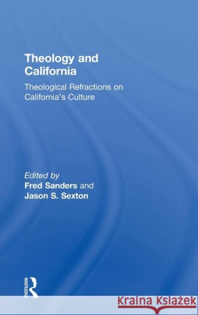 Theology and California: Theological Refractions on California's Culture Sanders, Fred 9781472409461