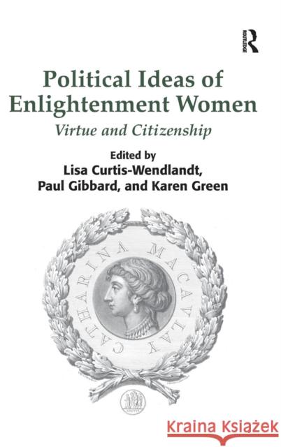 Political Ideas of Enlightenment Women: Virtue and Citizenship Curtis-Wendlandt, Lisa 9781472409539 Ashgate Publishing Limited