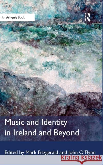 Music and Identity in Ireland and Beyond Mark Fitzgerald John O'Flynn  9781472409669