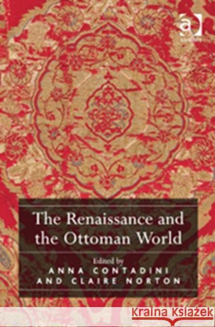 The Renaissance and the Ottoman World Anna Contadini Claire Norton  9781472409911