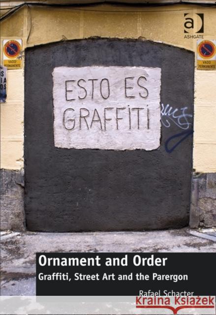 Ornament and Order: Graffiti, Street Art and the Parergon Schacter, Rafael 9781472409980 Ashgate Publishing Limited