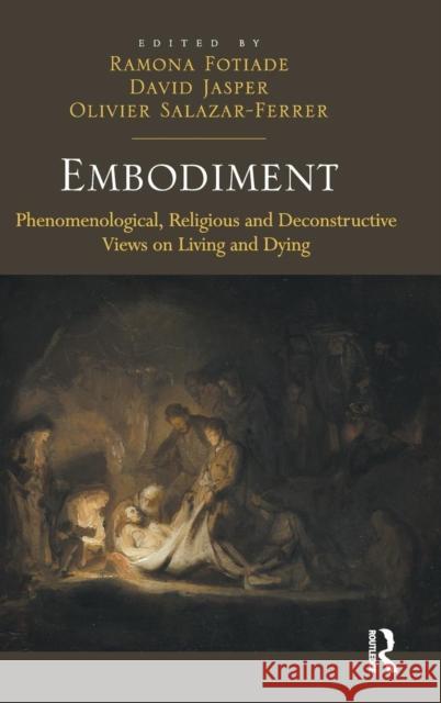 Embodiment: Phenomenological, Religious and Deconstructive Views on Living and Dying Fotiade, Ramona 9781472410528 Ashgate Publishing Limited