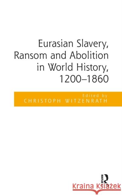 Eurasian Slavery, Ransom and Abolition in World History, 1200-1860 Christoph Witzenrath   9781472410580 Ashgate Publishing Limited