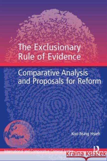 The Exclusionary Rule of Evidence: Comparative Analysis and Proposals for Reform Hsieh, Kuo-Hsing 9781472410672 Ashgate Publishing Limited