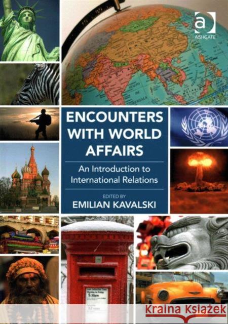 Encounters with World Affairs: An Introduction to International Relations Emilian Kavalski   9781472411167 Ashgate Publishing Limited