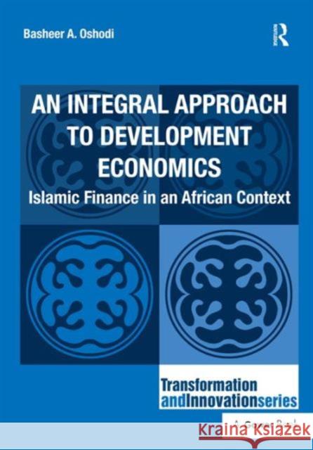 An Integral Approach to Development Economics: Islamic Finance in an African Context Oshodi, Basheer A. 9781472411259 Ashgate Publishing Limited