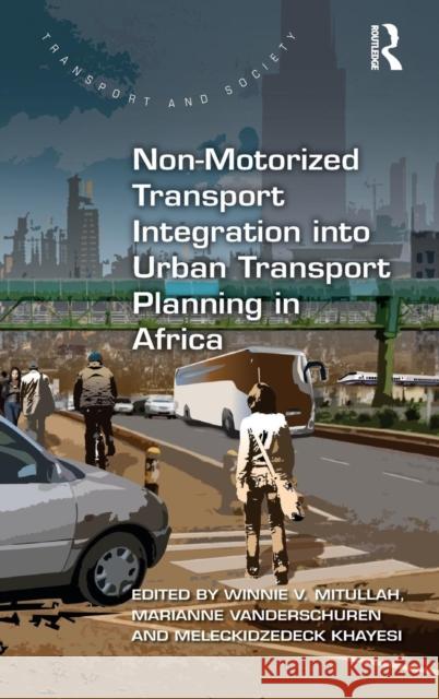 Non-Motorized Transport Integration Into Urban Transport Planning in Africa Winnie Mitullah Marianne Vanderschuren 9781472411402 Routledge