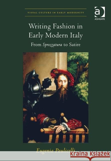 Writing Fashion in Early Modern Italy: From Sprezzatura to Satire. Eugenia Paulicelli Paulicelli, Eugenia 9781472411709