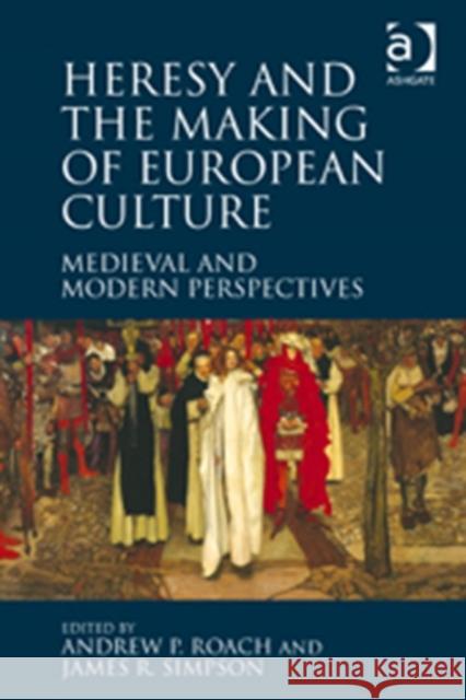 Heresy and the Making of European Culture: Medieval and Modern Perspectives Roach, Andrew P. 9781472411815