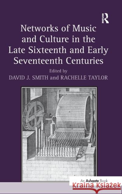 Networks of Music and Culture in the Late Sixteenth and Early Seventeenth Centuries: A Collection of Essays in Celebration of Peter Philips's 450th An Smith, David J. 9781472411983 Ashgate Publishing Limited