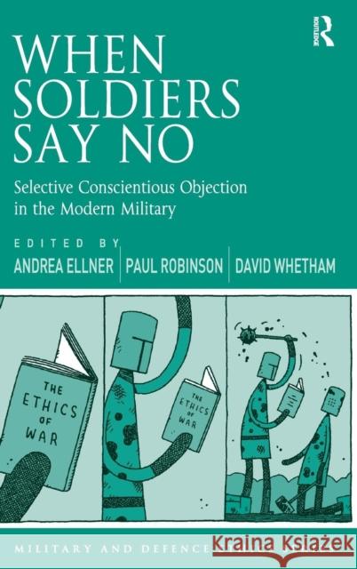 When Soldiers Say No: Selective Conscientious Objection in the Modern Military Ellner, Andrea 9781472412140 Ashgate Publishing Limited