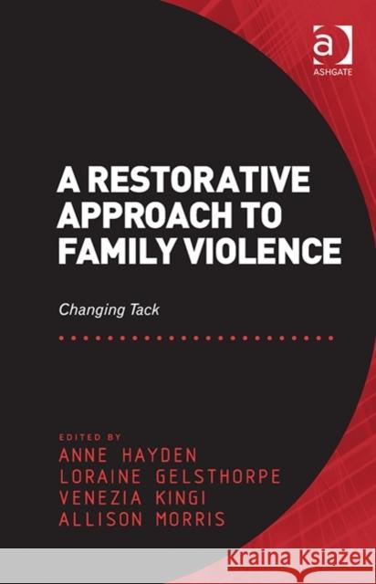 A Restorative Approach to Family Violence: Changing Tack. Edited by Anne Hayden, Loraine Gelsthorpe, Venezia Kingi and Allison Morris Hayden, Anne 9781472412300