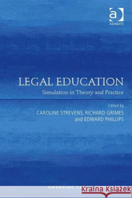 Legal Education: Simulation in Theory and Practice Caroline Strevens Richard Grimes Edward Phillips 9781472412591