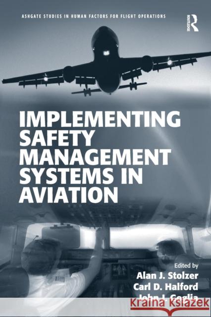Implementing Safety Management Systems in Aviation Alan J. Stolzer Carl D. Halford John J. Goglia 9781472412799