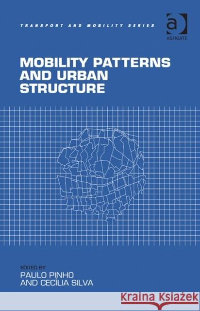 Mobility Patterns and Urban Structure Cecilia Silva Dr. Paulo Pinho Markus Hesse 9781472412973 Ashgate Publishing Limited