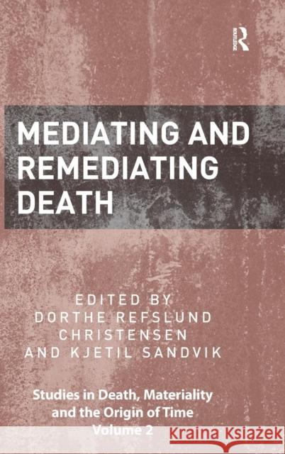 Mediating and Remediating Death Dorthe Refslund Christensen Kjetil Sandvik  9781472413031