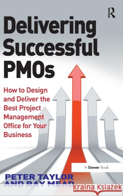 Delivering Successful Pmos: How to Design and Deliver the Best Project Management Office for Your Business Holloway, Jake|||Taylor, Peter|||Mead, Ray 9781472413796