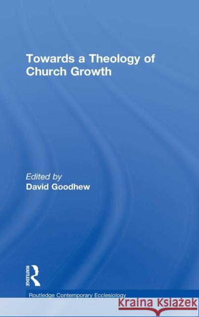 Towards a Theology of Church Growth David Goodhew Thomas Hughson, S. J. Bruce N. Kaye 9781472413994 Ashgate Publishing Limited