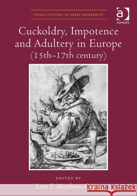 Cuckoldry, Impotence and Adultery in Europe, 15th-17th Century Matthews-Grieco, Saraf 9781472414397 Ashgate Publishing Limited