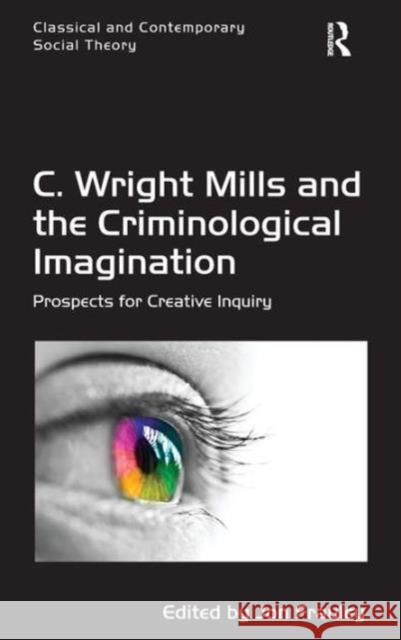 C. Wright Mills and the Criminological Imagination: Prospects for Creative Inquiry Jon Frauley Dr. Stjepan Mestrovic  9781472414748