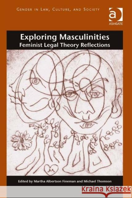 Exploring Masculinities: Feminist Legal Theory Reflections Fineman, Martha Albertson 9781472415110 Ashgate Publishing Limited