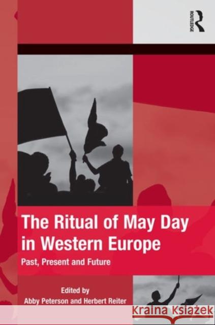 The Ritual of May Day in Western Europe: Past, Present and Future Abby Peterson Herbert Reiter 9781472415271 Routledge