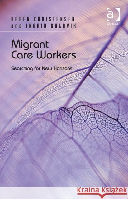 Migrant Care Workers: Searching for New Horizons Christensen, Karen 9781472415462