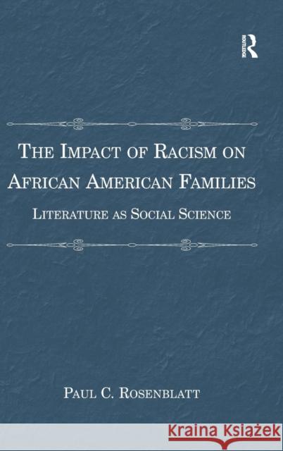 The Impact of Racism on African American Families: Literature as Social Science Rosenblatt, Paul C. 9781472415585 Ashgate Publishing Limited