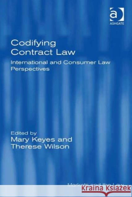Codifying Contract Law: International and Consumer Law Perspectives Keyes, Mary 9781472415615