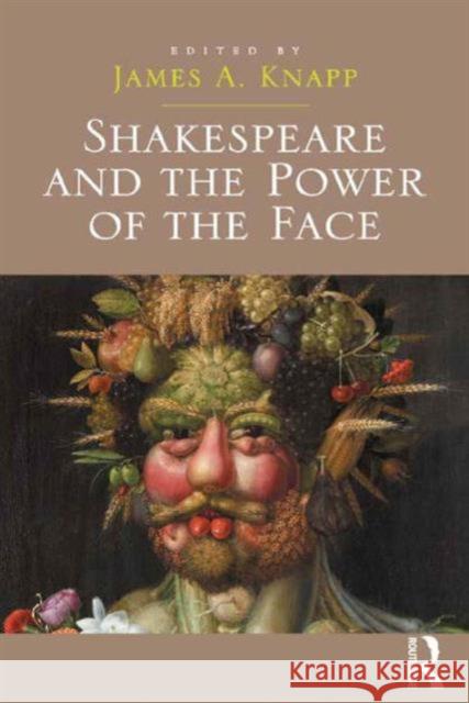 Shakespeare and the Power of the Face James A. Knapp   9781472415790 Ashgate Publishing Limited