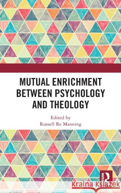 Mutual Enrichment Between Psychology and Theology Russell R 9781472415899 Routledge