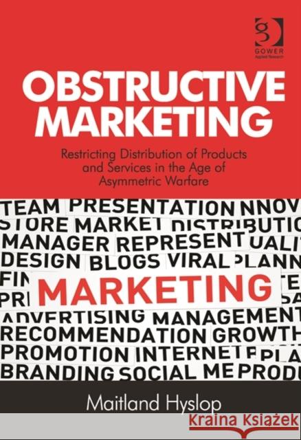 Obstructive Marketing: Restricting Distribution of Products and Services in the Age of Asymmetric Warfare Hyslop, Maitland 9781472416049 Ashgate Publishing Limited