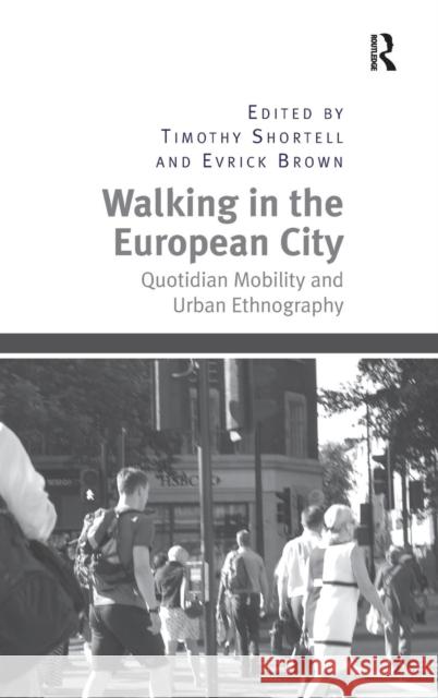 Walking in the European City: Quotidian Mobility and Urban Ethnography Timothy Shortell Evrick Brown  9781472416162 Ashgate Publishing Limited