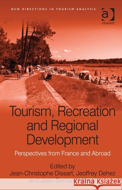 Tourism, Recreation and Regional Development: Perspectives from France and Abroad Jean-Christophe Dissart Jeoffrey Dehez Jean-Bernard Marsat 9781472416223 Ashgate Publishing Limited