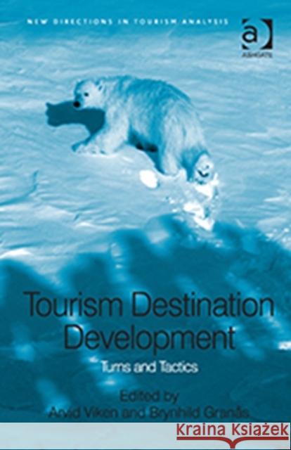 Tourism Destination Development: Turns and Tactics Arvid Viken Brynhild Granas  9781472416582