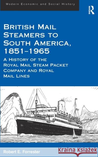 British Mail Steamers to South America, 1851-1965: A History of the Royal Mail Steam Packet Company and Royal Mail Lines Forrester, Robert E. 9781472416612