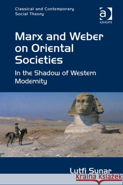 Marx and Weber on Oriental Societies: In the Shadow of Western Modernity. Ltfi Sunar Sunar, Lutfi 9781472417169 Ashgate Publishing Limited