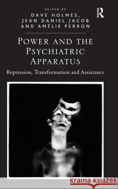 Power and the Psychiatric Apparatus: Repression, Transformation and Assistance Holmes, Dave 9781472417312