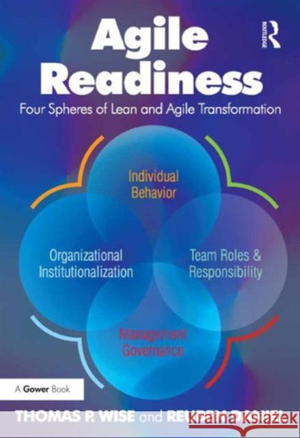 Agile Readiness: Four Spheres of Lean and Agile Transformation Thomas P. Wise Reuben Daniel 9781472417435 Routledge