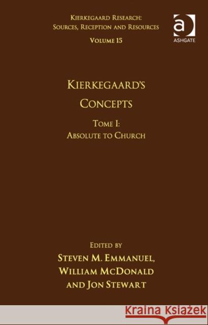 Volume 15, Tome I: Kierkegaard's Concepts: Absolute to Church Emmanuel, Steven M. 9781472417497